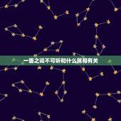 一面之词不可听和什么属相有关，一面之词不可听与何生肖有关？