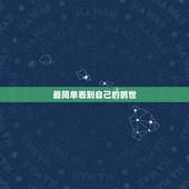 最简单看到自己的前世，怎么样才能看到自己前世？