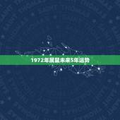 1972年属鼠未来5年运势，一九八四年属老鼠的人未来五年会怎么样运势？