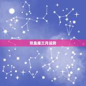 双鱼座三月运势，双鱼座农历三月运势