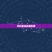 鸡的最佳配偶属相，属鸡的女人跟什么属相最配 女属鸡属相婚配表