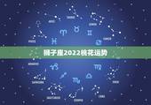 狮子座2022桃花运势，2021年7月狮子座桃花运怎么样旺吗