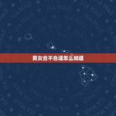 男女合不合适怎么知道，怎样判断男女之间合适不合适？
