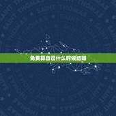 免费算自己什么时候结婚，自己什么时候结婚，免费为大家算一算