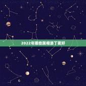 2022年哪些属相添丁更好，2022添丁生男孩生肖