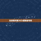 生肖配对表2022最新版号码，2022 猪年生肖卡号码