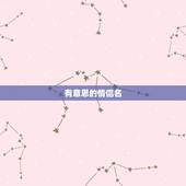 有意思的情侣名，有意义的情侣网名？