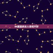 84属鼠的女人命好不好，84 年属鼠在闰十月初三辰时生的人女命运如何
