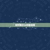 如何看什么时候结婚，八字中怎么看一个什么时候结婚？