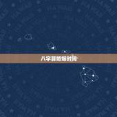 八字算婚姻时间，生辰八字算结婚时间