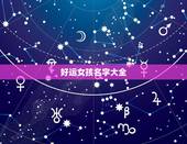 好运女孩名字大全，200年10月27日23：58分出生一位女孩 ，取什