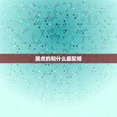 属虎的和什么最配婚，属虎女更佳属相婚配表