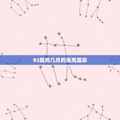93属鸡几月的是凤凰命，1993几月出生鸡命最苦