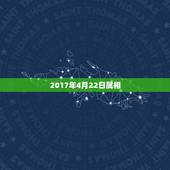 2017年4月22日属相，1977年公历4月22日属什么属相