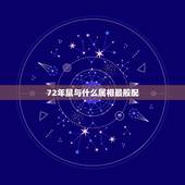 72年鼠与什么属相最般配，72年属鼠和什么属相最配72年男与68女年相