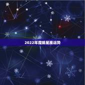 2022年魔蝎星座运势，最新2022年星座运势