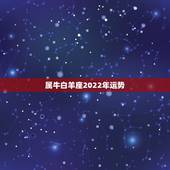 属牛白羊座2022年运势，1997年属牛的幸运色白羊座