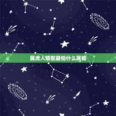 属虎人婚配最怕什么属相，属虎的与什么属相相克？