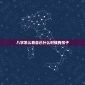 八字怎么看自己什么时候有孩子，怎么看孩子生辰八字里面缺少什么？