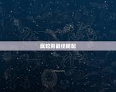 属蛇男最佳婚配，属蛇男配什么属相好