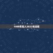 1988年龙人2022年运程 1988年属龙人在2022年的全年运势