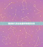 属虎的几月出生最好命阴历女孩，属虎的几月出生最好
