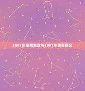 1991年生肖羊女与1987年兔男婚配，1991年六月羊女和1987六