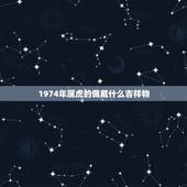 1974年属虎的佩戴什么吉祥物，虎年属虎的人配戴的吉祥物是什么？