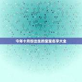 今年十月份出生的宝宝名字大全，2022 属牛男孩最吉利的名字