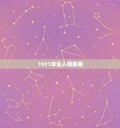 1971年生人啥属相，1971年生的人是属什么的？
