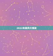 2022年属鸡大爆发，2022年属鸡