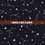 属虎的人戴什么玉佩好，属虎人最适合佩戴什么饰品