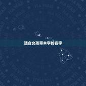 适合女孩带木字的名字，带木字边的女孩名字好听文雅的