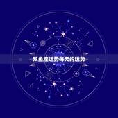 双鱼座运势每天的运势，双鱼座的运势怎样？