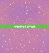 如何测两个人合不合适，怎么知道两个人合不合适