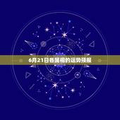 6月21日各属相的运势预报，徐墨斋每周生肖运势预报6月19号至6月25
