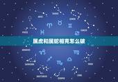 属虎和属蛇相克怎么破，属虎和属蛇相冲么
