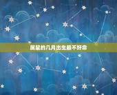 属鼠的几月出生最不好命，84年属鼠几月命不好