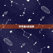 天平座5月运势，天秤座五月运势怎么样啊！