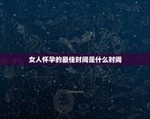 女人怀孕的最佳时间是什么时间，女人什么时时间段怀孕最好
