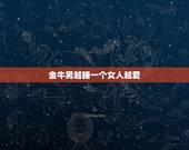 金牛男越睡一个女人越爱，金牛男爱你的床上表现