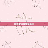 属鸡女69年婚配最佳，70年属狗男和69年属鸡女婚配命运如何