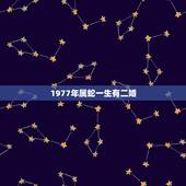 1977年属蛇一生有二婚，77年的女蛇一生有几次婚姻
