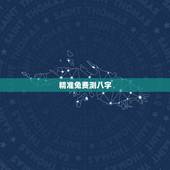 精准免费测八字，测八字 婚姻 免费