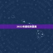 2022年最旺的星座，2022运势好到爆的星座