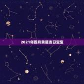 2021年四月黄道吉日宝宝，2021年吉日吉时黄道吉日