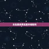 女生属虎男生属羊相配吗，女属虎男属羊千万不能在一起