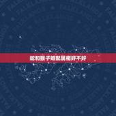 蛇和猴子婚配属相好不好，婚配蛇和猴相配吗