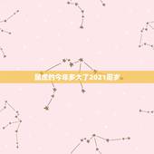 属虎的今年多大了2021周岁，属虎今年几岁了