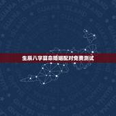 生辰八字算命婚姻配对免费测试，生辰八字算命婚姻配对 别瞎回答 请算我们